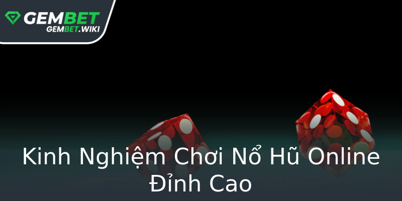 Kinh Nghiệm Chơi Nổ Hũ Online Đỉnh Cao Kinh Nghiệm Chơi Nổ Hũ Online Đỉnh Cao