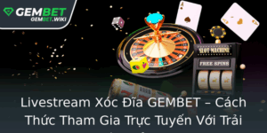 Livestream Xoc Ia Gembet Cach Thuc Tham Gia Truc Tuyen Voi Trai Nghiem Inh Cao