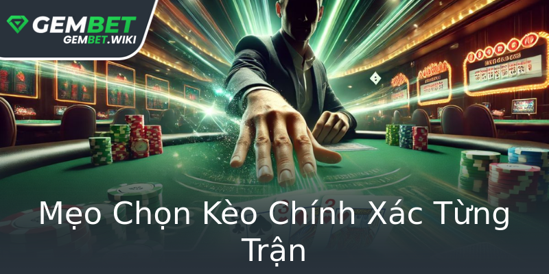 Mẹo Chọn Kèo Chính Xác Từng Trận Mẹo Chọn Kèo Chính Xác Từng Trận