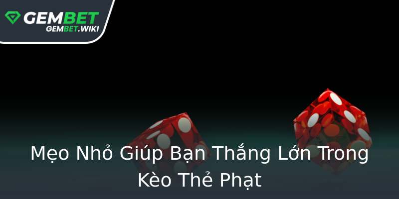 Mẹo Nhỏ Giúp Bạn Thắng Lớn Trong Kèo Thẻ Phạt Mẹo Nhỏ Giúp Bạn Thắng Lớn Trong Kèo Thẻ Phạt