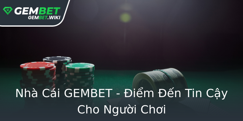 Nhà Cái GEMBET - Điểm Đến Tin Cậy Cho Người Chơi Nhà Cái GEMBET - Điểm Đến Tin Cậy Cho Người Chơi