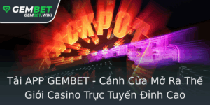 Tai App Gembet Canh Cua Mo Ra The Gioi Casino Truc Tuyen Inh Cao