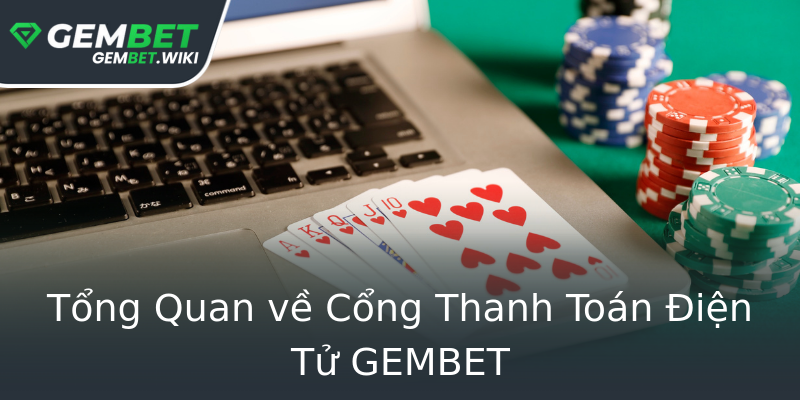 Tổng Quan về Cổng Thanh Toán Điện Tử GEMBET Tổng Quan về Cổng Thanh Toán Điện Tử GEMBET