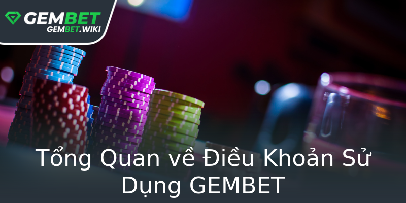 Tổng Quan về Điều Khoản Sử Dụng GEMBET Tổng Quan về Điều Khoản Sử Dụng GEMBET