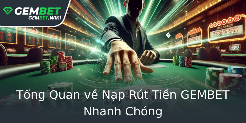Tổng Quan về Nạp Rút Tiền GEMBET Nhanh Chóng Tổng Quan về Nạp Rút Tiền GEMBET Nhanh Chóng