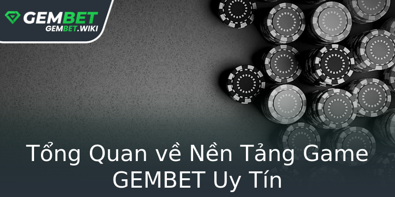 Tổng Quan về Nền Tảng Game GEMBET Uy Tín Tổng Quan về Nền Tảng Game GEMBET Uy Tín