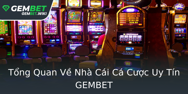 Tổng Quan Về Nhà Cái Cá Cược Uy Tín GEMBET Tổng Quan Về Nhà Cái Cá Cược Uy Tín GEMBET