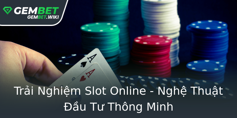 Trải Nghiệm Slot Online - Nghệ Thuật Đầu Tư Thông Minh Trải Nghiệm Slot Online - Nghệ Thuật Đầu Tư Thông Minh