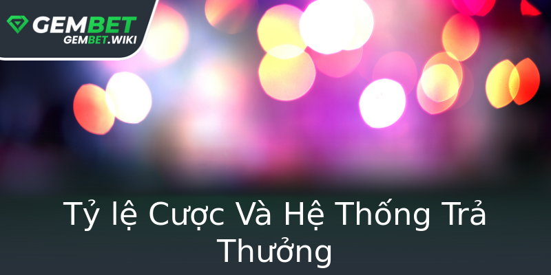 Tỷ lệ Cược Và Hệ Thống Trả Thưởng Tỷ lệ Cược Và Hệ Thống Trả Thưởng